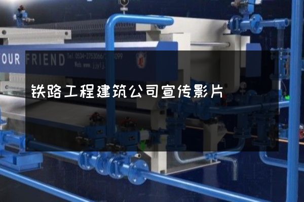 铁路工程建筑公司宣传影片