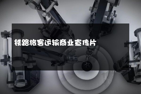铁路旅客运输商业宣传片
