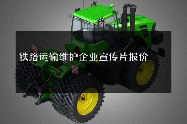 铁路运输维护企业宣传片报价