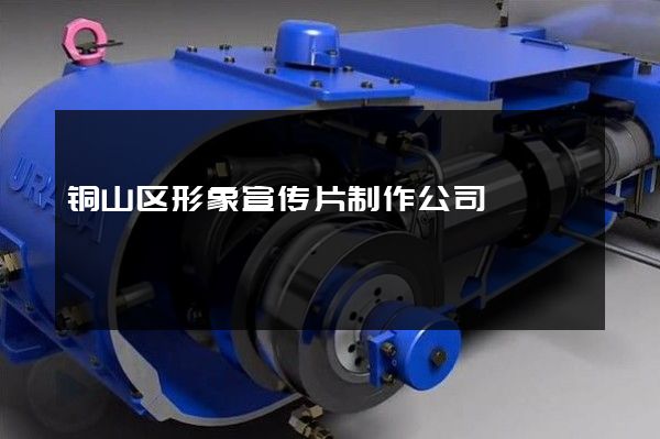 铜山区形象宣传片制作公司