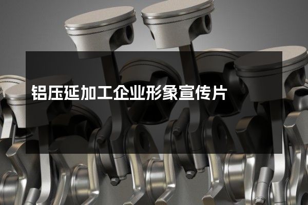 铝压延加工企业形象宣传片