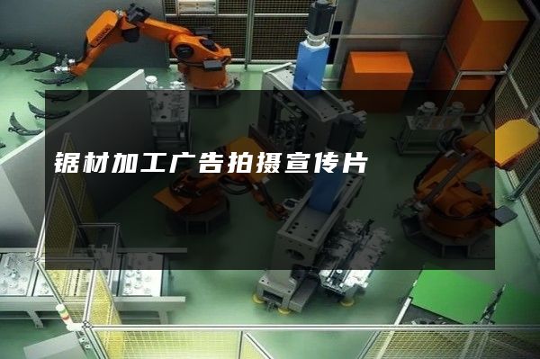 锯材加工广告拍摄宣传片