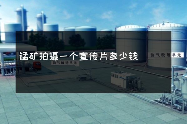锰矿拍摄一个宣传片多少钱