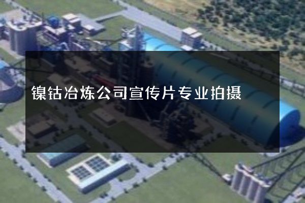 镍钴冶炼公司宣传片专业拍摄