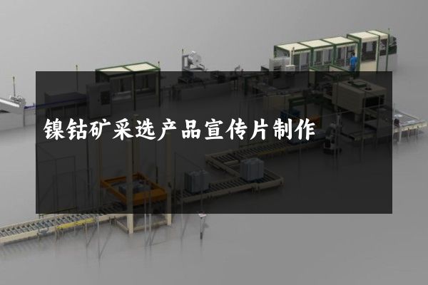 镍钴矿采选产品宣传片制作