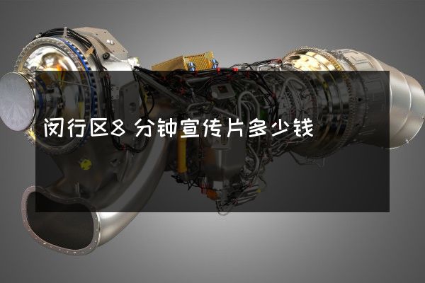 闵行区8分钟宣传片多少钱 闵行区8分钟宣传片多少钱