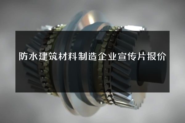 防水建筑材料制造企业宣传片报价
