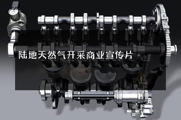 陆地天然气开采商业宣传片