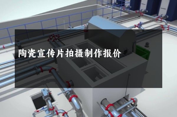 陶瓷宣传片拍摄制作报价