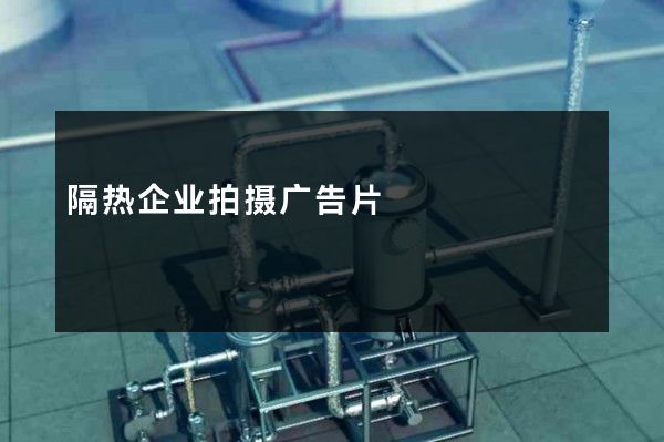 隔热企业拍摄广告片
