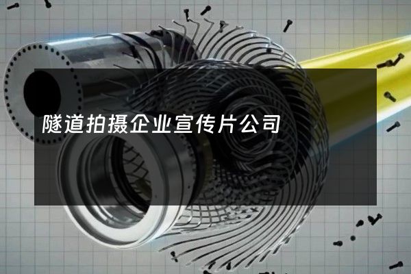 隧道拍摄企业宣传片公司