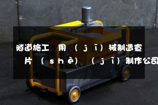 隧道施工專用機(jī)械制造宣傳片設(shè)計(jì)制作公司