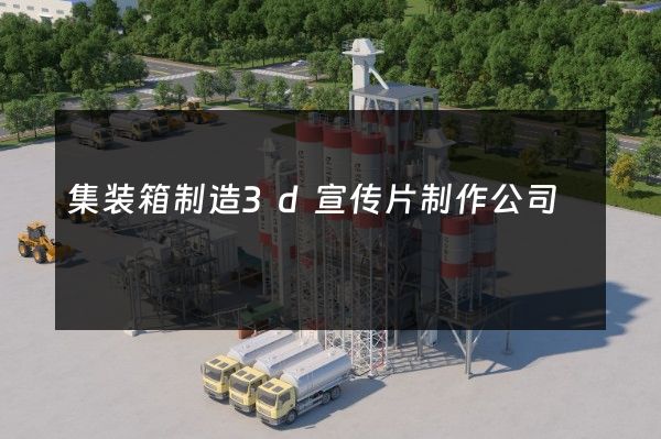 集装箱制造3d宣传片制作公司