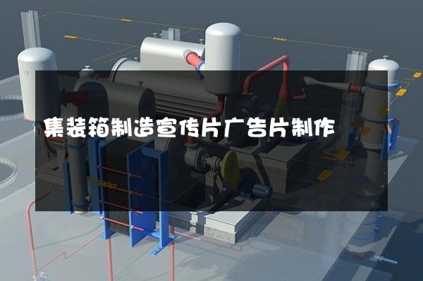 集装箱制造宣传片广告片制作