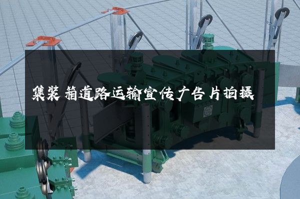 集装箱道路运输宣传广告片拍摄