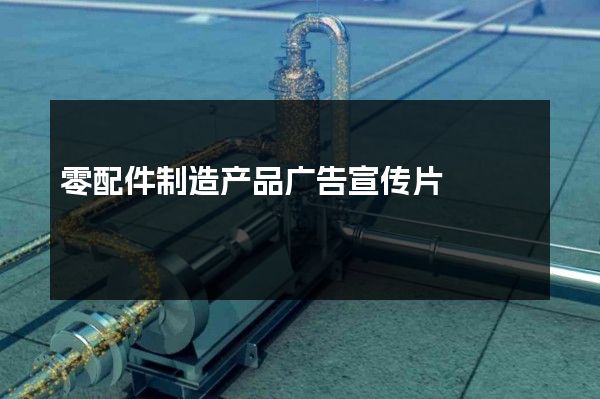 零配件制造产品广告宣传片