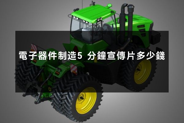 電子器件制造5分鐘宣傳片多少錢
