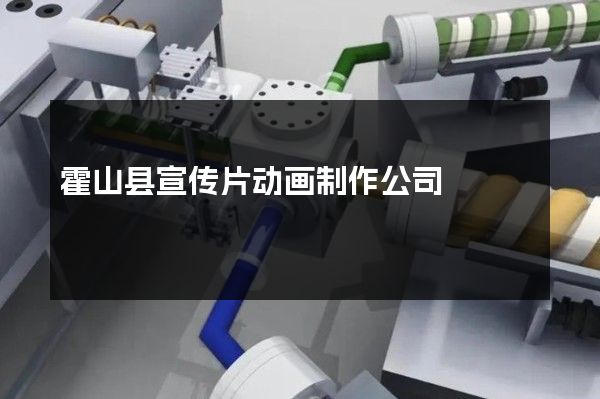 霍山县宣传片动画制作公司