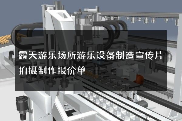 露天游乐场所游乐设备制造宣传片拍摄制作报价单