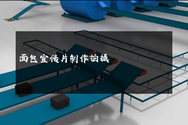 面包宣传片制作拍摄