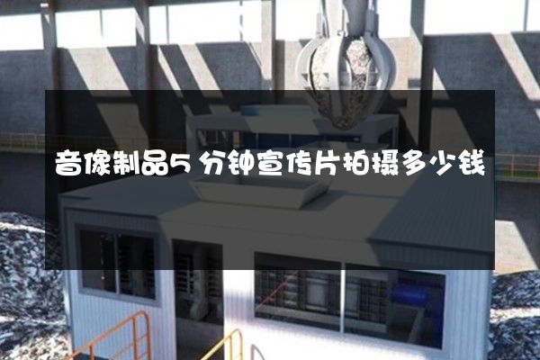 音像制品5分钟宣传片拍摄多少钱