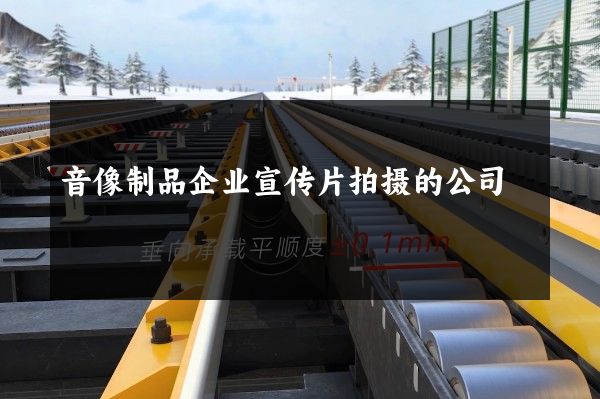 音像制品企业宣传片拍摄的公司