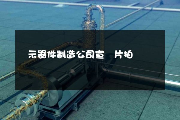 顯示器件制造公司宣傳片拍攝報價
