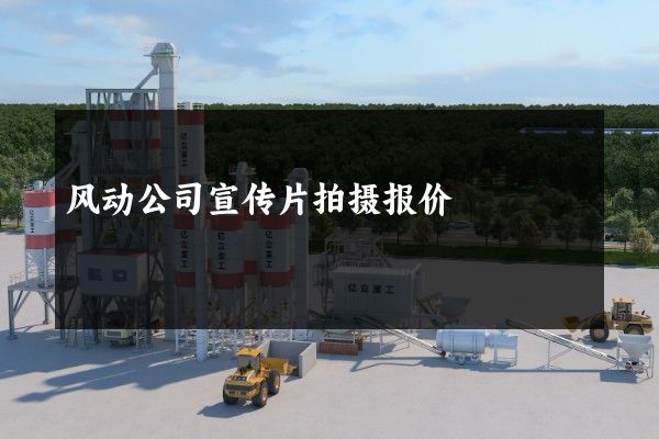风动公司宣传片拍摄报价