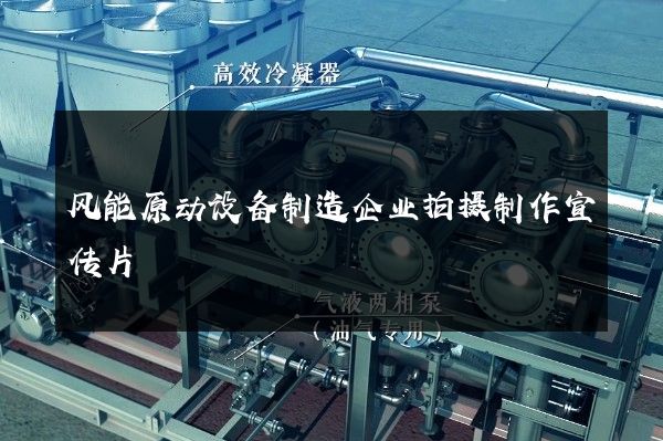 风能原动设备制造企业拍摄制作宣传片