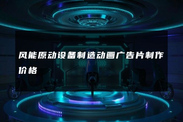 风能原动设备制造动画广告片制作价格 风能原动设备制造动画广告片制作价格