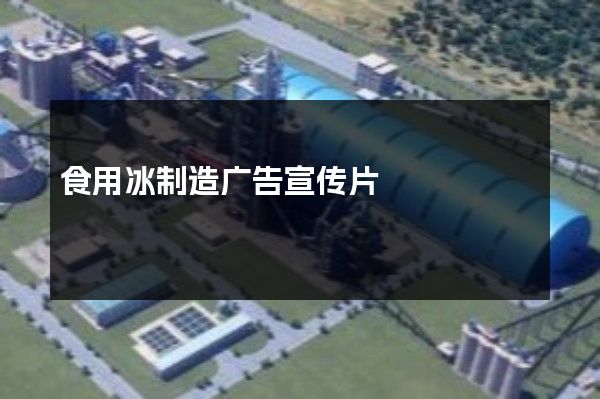 食用冰制造广告宣传片