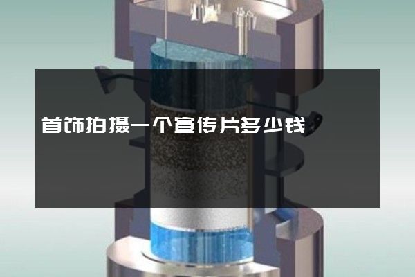 首饰拍摄一个宣传片多少钱