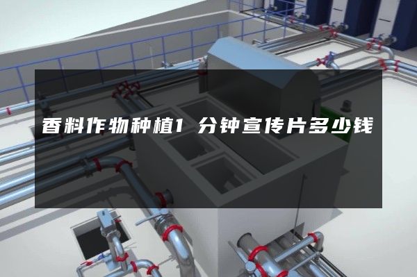 香料作物种植1分钟宣传片多少钱
