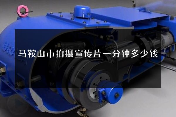 马鞍山市拍摄宣传片一分钟多少钱