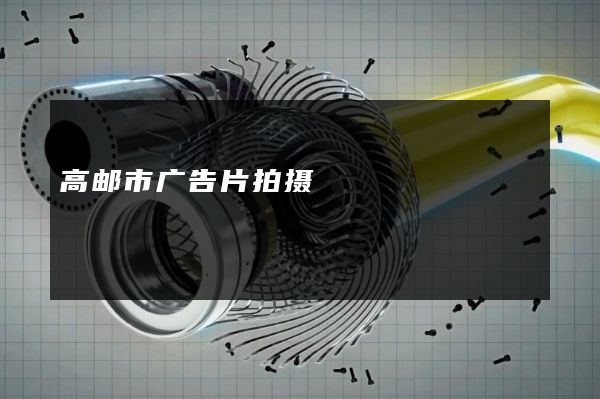 高邮市广告片拍摄