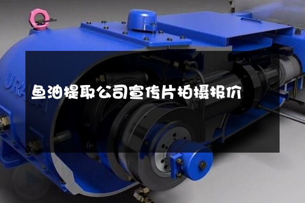 鱼油提取公司宣传片拍摄报价