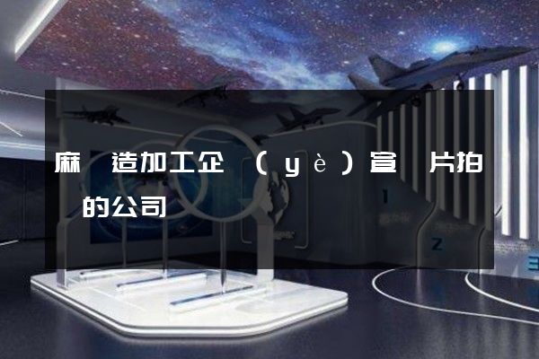 麻織造加工企業(yè)宣傳片拍攝的公司