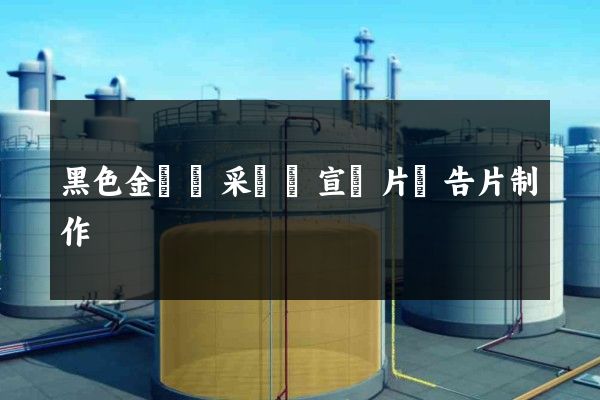 黑色金屬礦采選業宣傳片廣告片制作