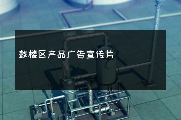 鼓楼区产品广告宣传片