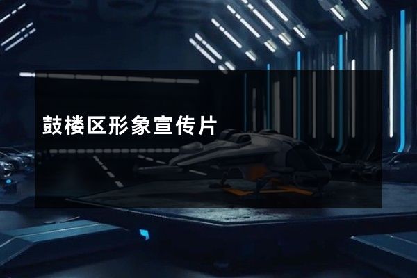 鼓楼区形象宣传片
