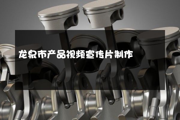 龙泉市产品视频宣传片制作