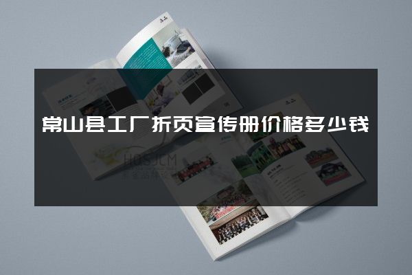 常山县工厂折页宣传册价格多少钱