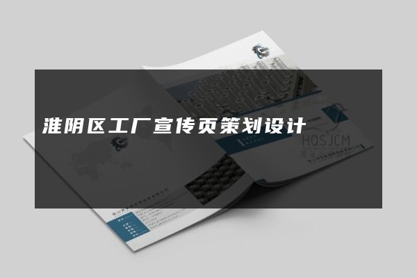 淮阴区工厂宣传页策划设计